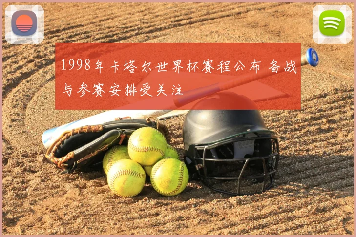 1998年卡塔尔世界杯赛程公布 备战与参赛安排受关注